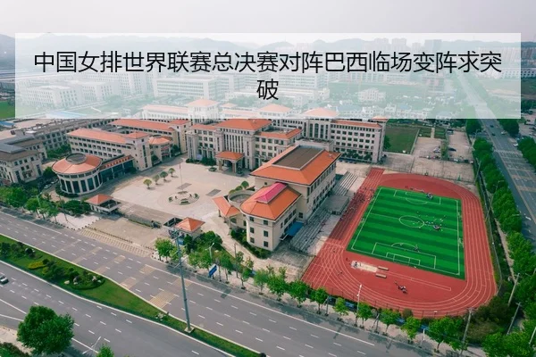 中国女排世界联赛总决赛对阵巴西临场变阵求突破